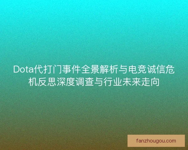Dota代打门事件全景解析与电竞诚信危机反思深度调查与行业未来走向